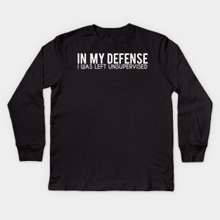 In My Defence I Was Left Unsupervised Kids Long Sleeve T-Shirt